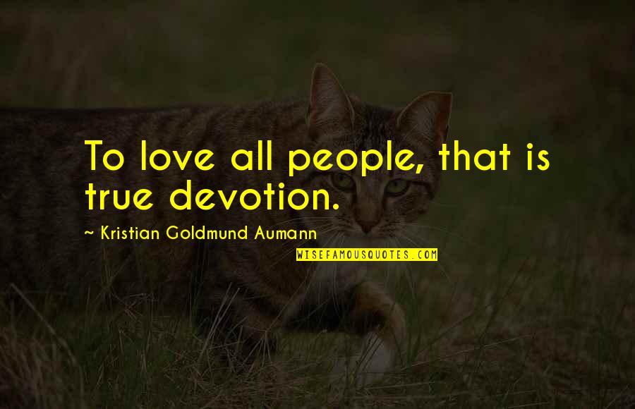 Love True Quotes By Kristian Goldmund Aumann: To love all people, that is true devotion.