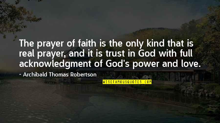 Love Trust Faith Quotes By Archibald Thomas Robertson: The prayer of faith is the only kind