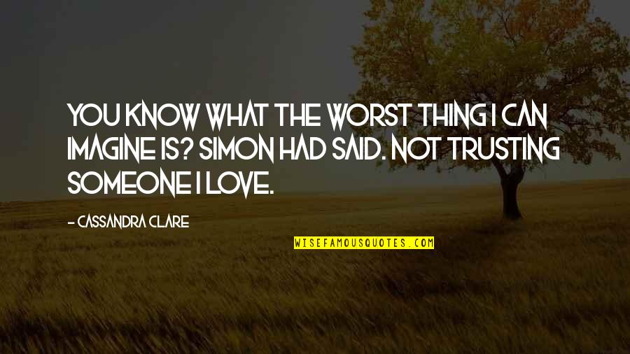 Love Trusting Quotes By Cassandra Clare: You know what the worst thing I can