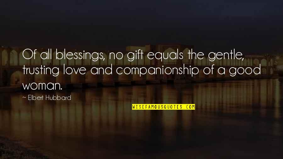 Love Trusting Quotes By Elbert Hubbard: Of all blessings, no gift equals the gentle,