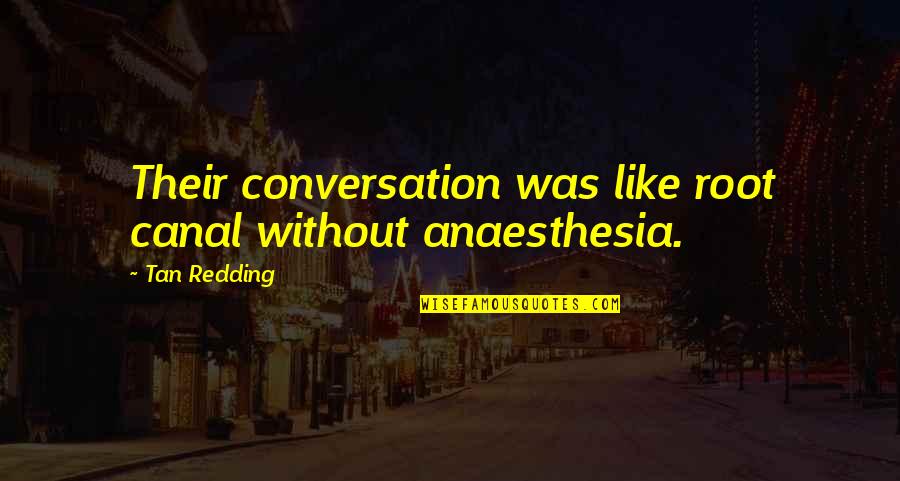 Love Truth And Honesty Quotes By Tan Redding: Their conversation was like root canal without anaesthesia.