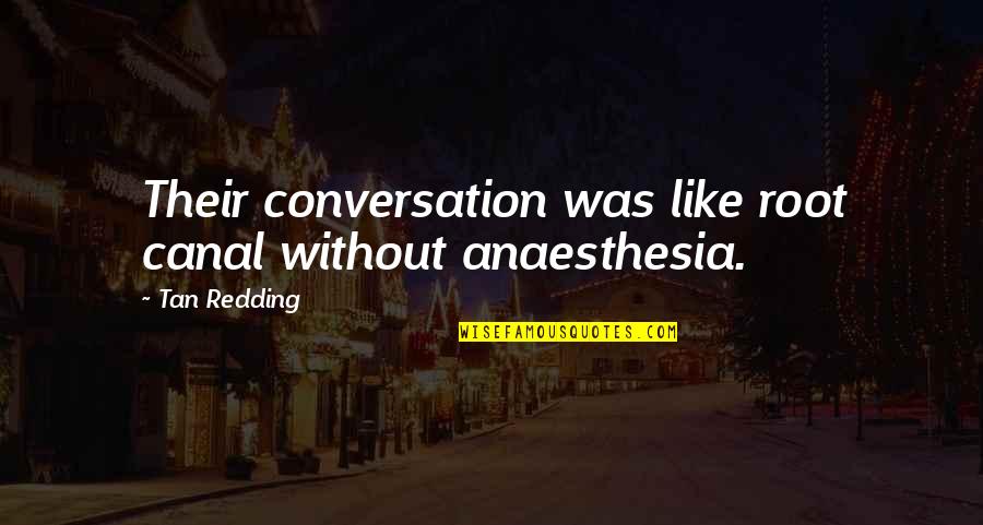 Love Truth Honesty Quotes By Tan Redding: Their conversation was like root canal without anaesthesia.