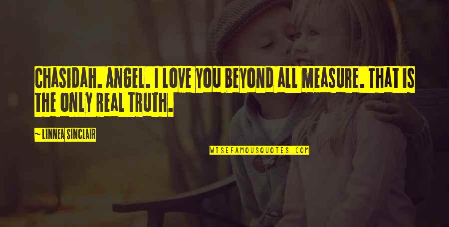 Love Truth Quotes By Linnea Sinclair: Chasidah. Angel. I love you beyond all measure.