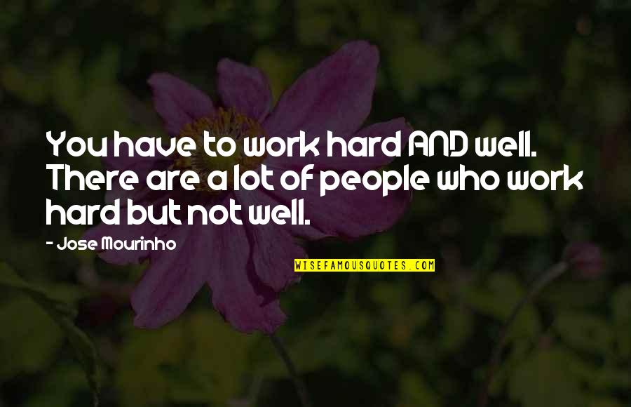 Love Tumblr For Him Tagalog Quotes By Jose Mourinho: You have to work hard AND well. There