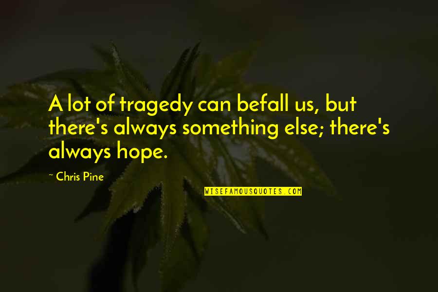 Love Tumblr Swag Quotes By Chris Pine: A lot of tragedy can befall us, but