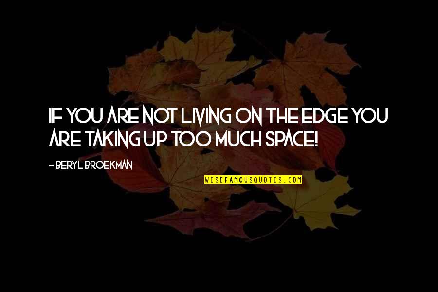 Love Turning Sour Quotes By Beryl Broekman: If you are not living on the edge Love Turning Sour Quotes By Beryl Broekman: If you are not living on the edge