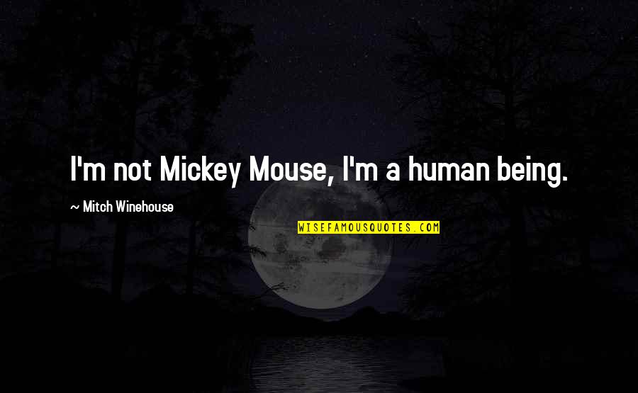 Love Turtle Quotes By Mitch Winehouse: I'm not Mickey Mouse, I'm a human being.