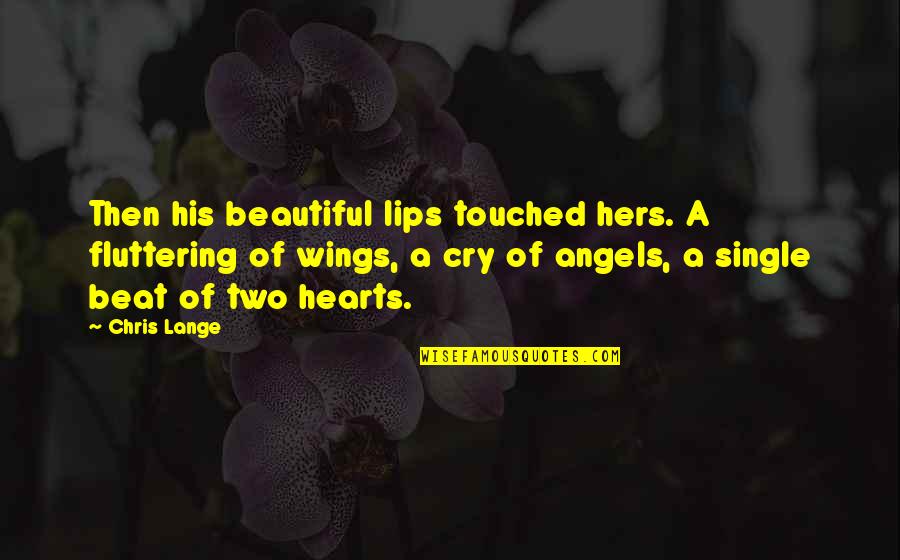 Love Two Hearts Quotes By Chris Lange: Then his beautiful lips touched hers. A fluttering