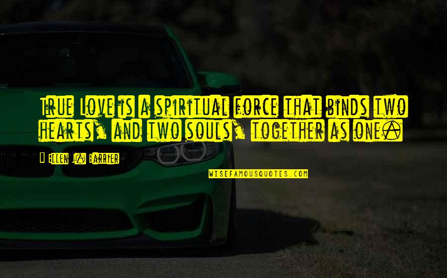 Love Two Hearts Quotes By Ellen J. Barrier: True Love is a spiritual force that binds