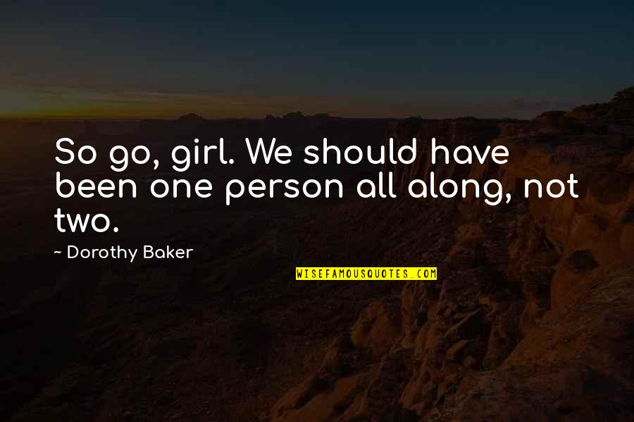 Love Two Person Quotes By Dorothy Baker: So go, girl. We should have been one