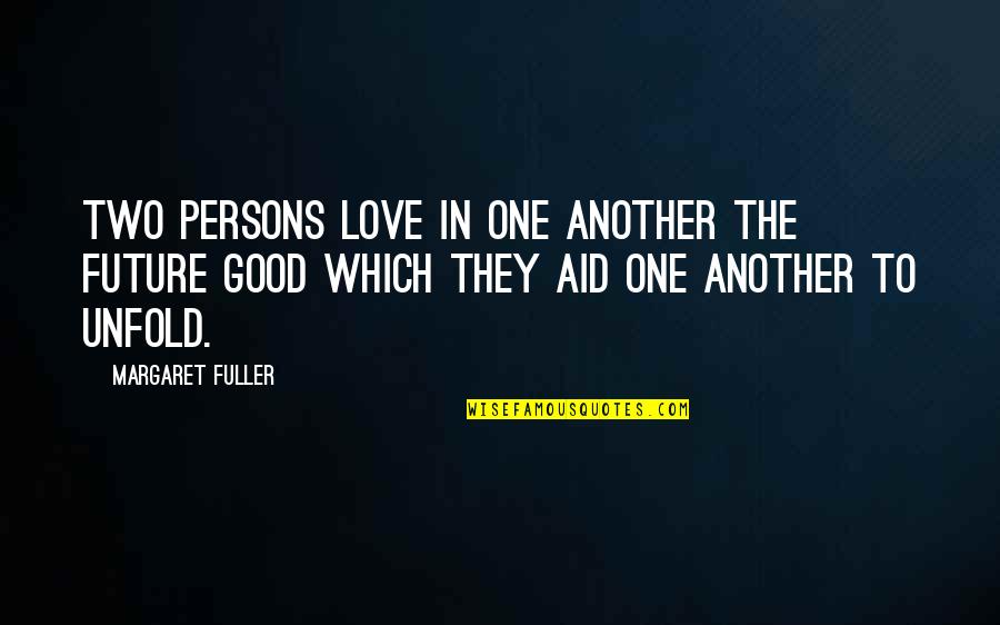 Love Two Persons Quotes By Margaret Fuller: Two persons love in one another the future