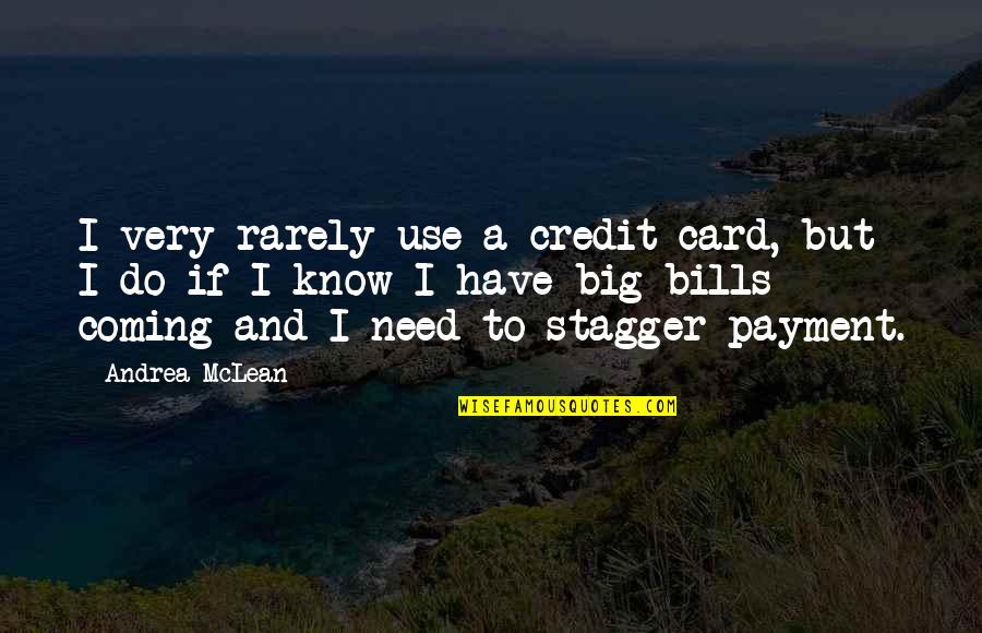 Love Tyres Quotes By Andrea McLean: I very rarely use a credit card, but