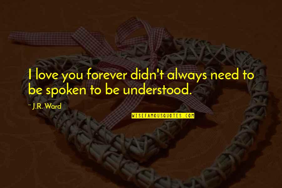Love U Always And Forever Quotes By J.R. Ward: I love you forever didn't always need to