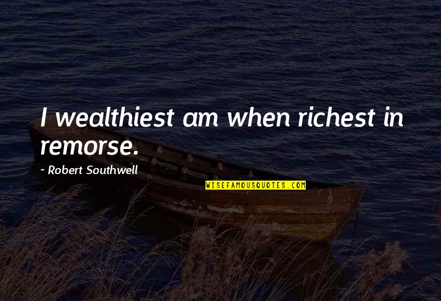 Love U Bangaram Quotes By Robert Southwell: I wealthiest am when richest in remorse.