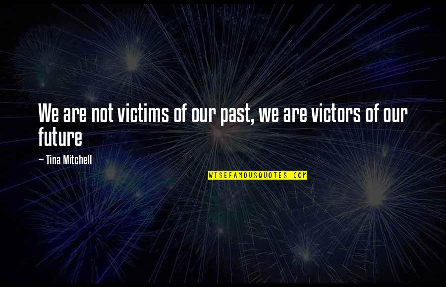 Love U But Cant Express Quotes By Tina Mitchell: We are not victims of our past, we