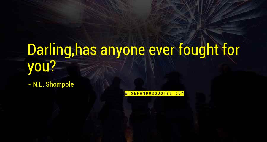 Love U Darling Quotes By N.L. Shompole: Darling,has anyone ever fought for you? Love U Darling Quotes By N.L. Shompole: Darling,has anyone ever fought for you?