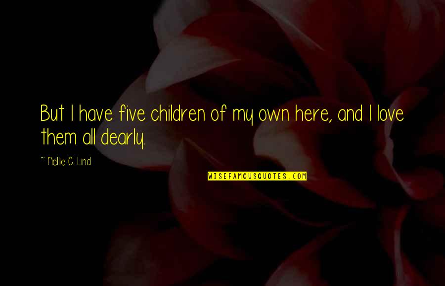 Love U Dearly Quotes By Nellie C. Lind: But I have five children of my own