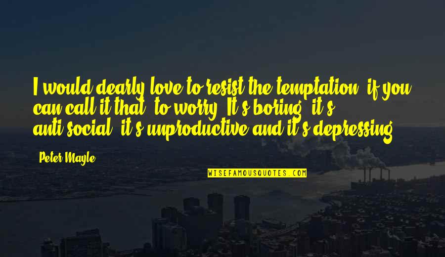 Love U Dearly Quotes By Peter Mayle: I would dearly love to resist the temptation,