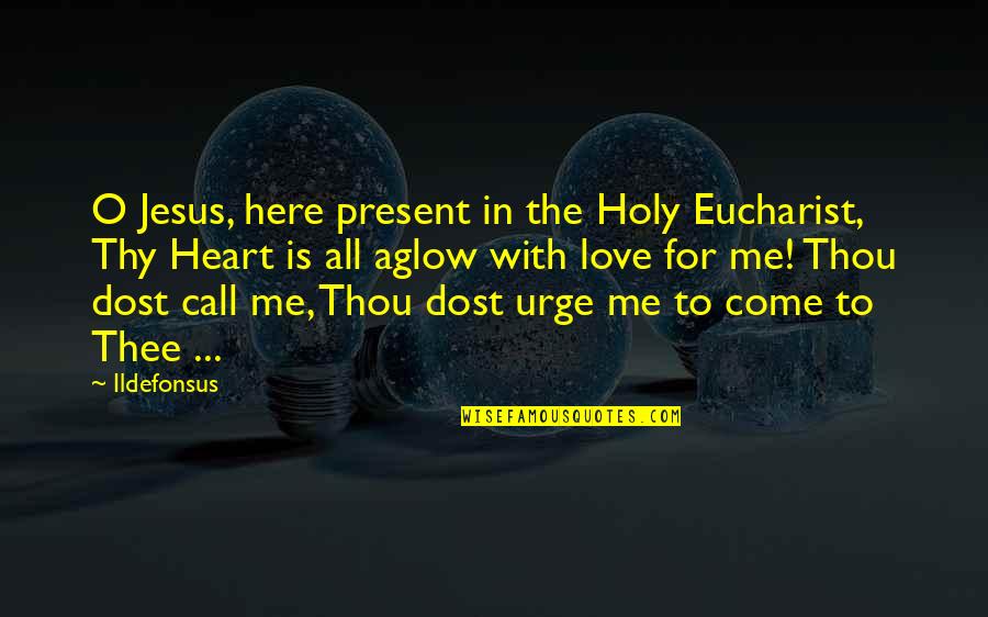 Love U Dost Quotes By Ildefonsus: O Jesus, here present in the Holy Eucharist,