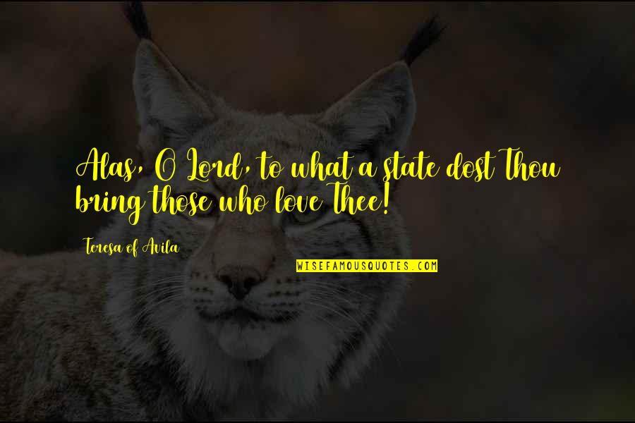 Love U Dost Quotes By Teresa Of Avila: Alas, O Lord, to what a state dost Love U Dost Quotes By Teresa Of Avila: Alas, O Lord, to what a state dost