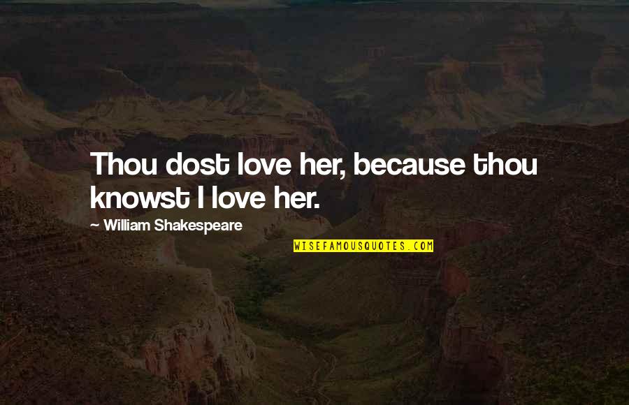 Love U Dost Quotes By William Shakespeare: Thou dost love her, because thou knowst I Love U Dost Quotes By William Shakespeare: Thou dost love her, because thou knowst I