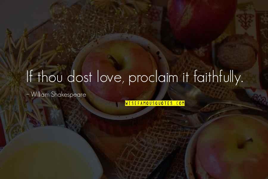Love U Dost Quotes By William Shakespeare: If thou dost love, proclaim it faithfully. Love U Dost Quotes By William Shakespeare: If thou dost love, proclaim it faithfully.