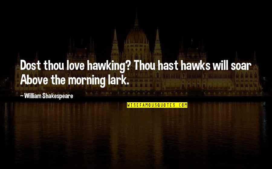 Love U Dost Quotes By William Shakespeare: Dost thou love hawking? Thou hast hawks will Love U Dost Quotes By William Shakespeare: Dost thou love hawking? Thou hast hawks will
