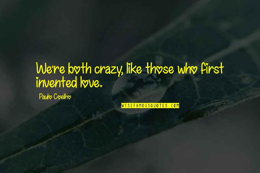 Love U Like Crazy Quotes By Paulo Coelho: We're both crazy, like those who first invented