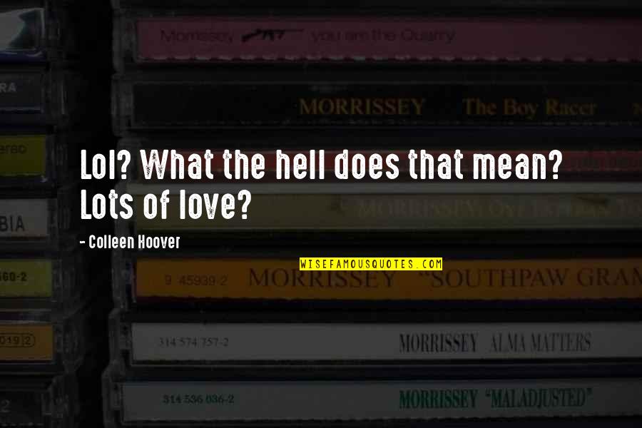 Love U Lots Quotes By Colleen Hoover: Lol? What the hell does that mean? Lots