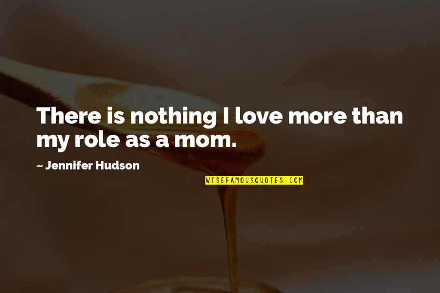 Love U Mom Quotes By Jennifer Hudson: There is nothing I love more than my