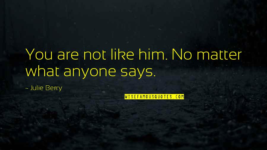 Love U More Than Anyone Quotes By Julie Berry: You are not like him. No matter what Love U More Than Anyone Quotes By Julie Berry: You are not like him. No matter what