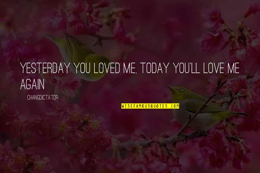 Love U More Than Yesterday Quotes By Changdictator: Yesterday you loved me, today you'll love me Love U More Than Yesterday Quotes By Changdictator: Yesterday you loved me, today you'll love me