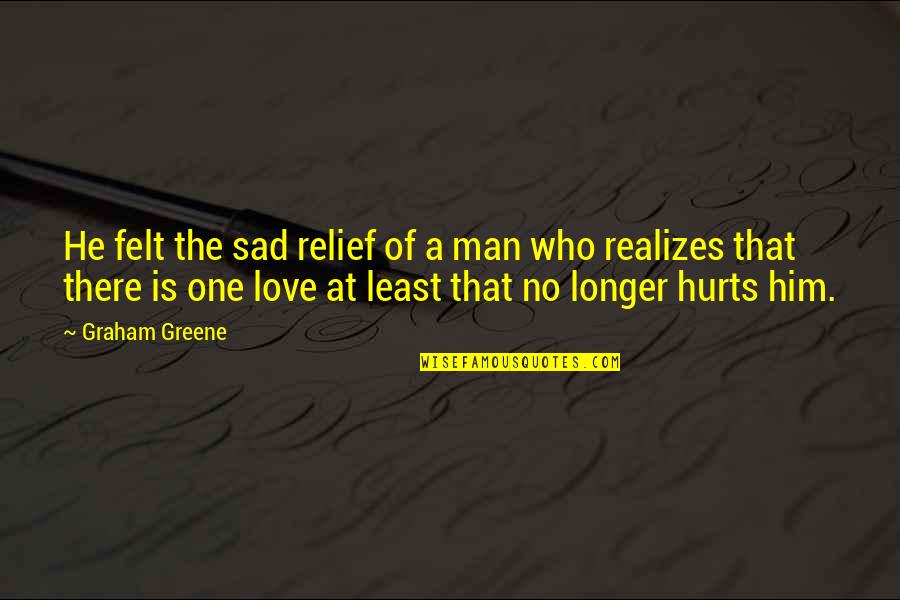 Love U My Man Quotes By Graham Greene: He felt the sad relief of a man