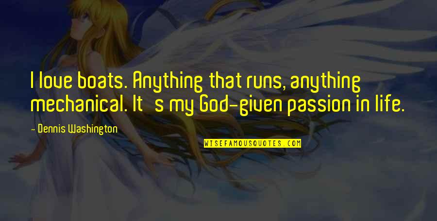 Love U Passion Quotes By Dennis Washington: I love boats. Anything that runs, anything mechanical.