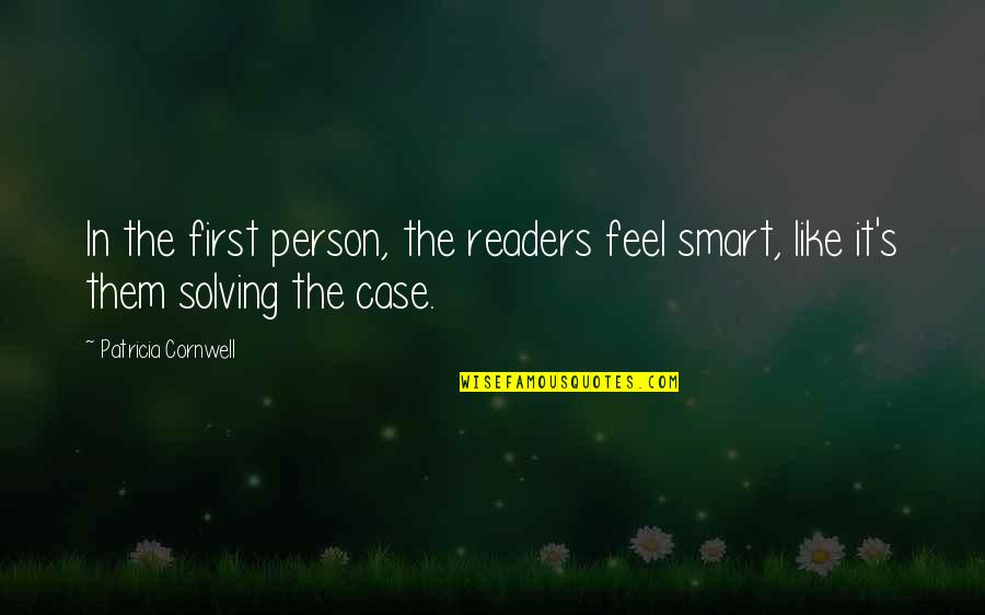 Love U Pics N Quotes By Patricia Cornwell: In the first person, the readers feel smart,