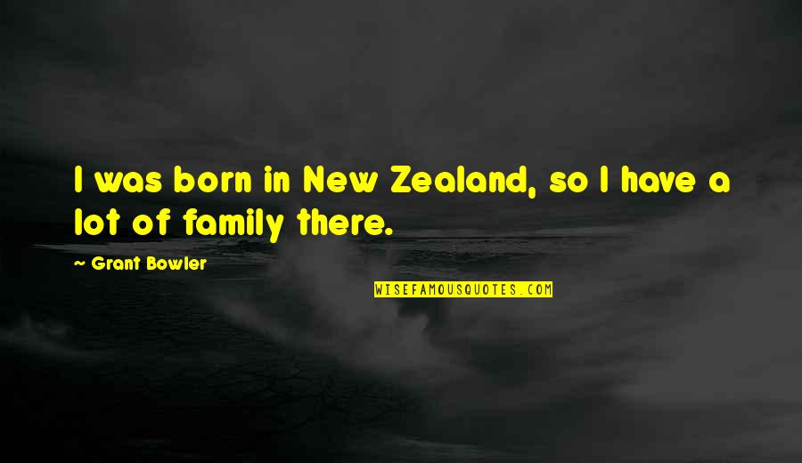 Love U Till Last Breath Quotes By Grant Bowler: I was born in New Zealand, so I