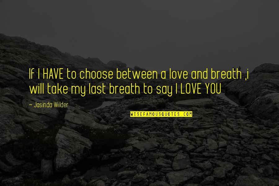 Love U Till Last Breath Quotes By Jasinda Wilder: If I HAVE to choose between a love