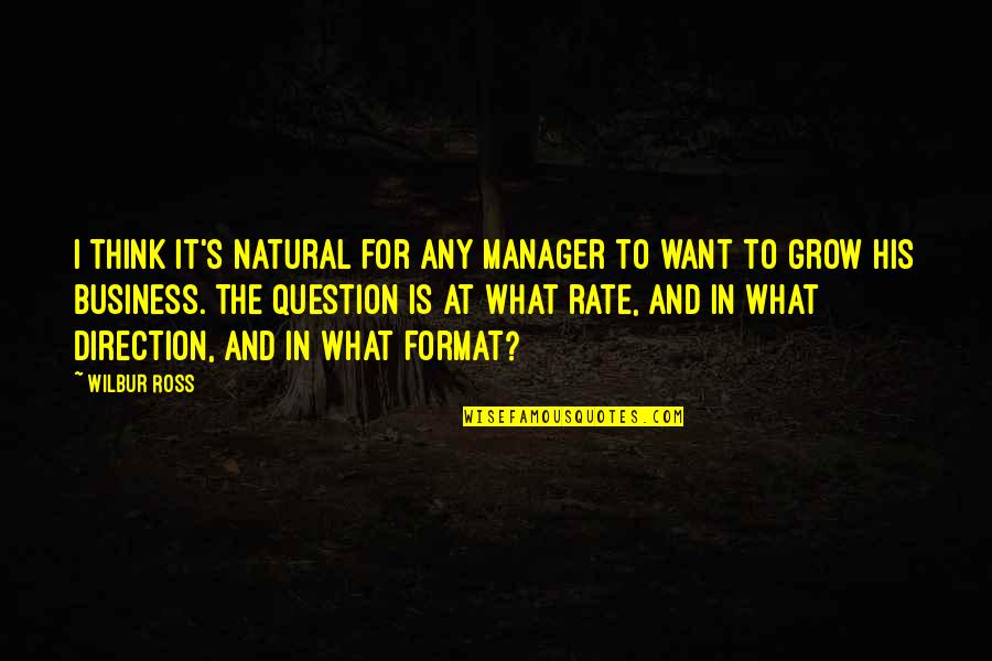 Love Umaasa Quotes By Wilbur Ross: I think it's natural for any manager to