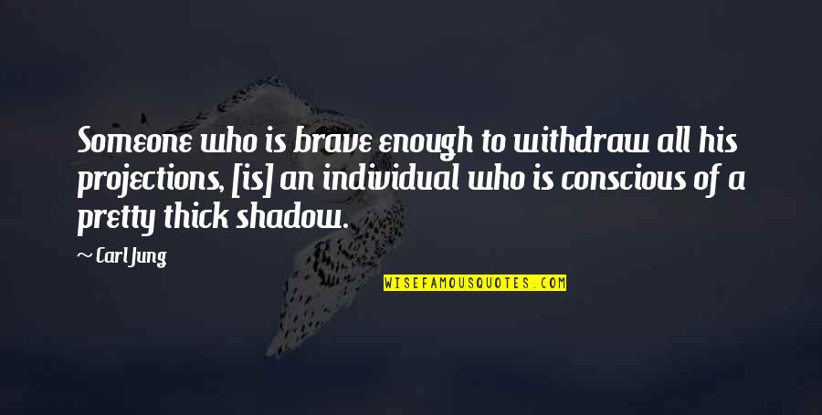 Love Unattainable Quotes By Carl Jung: Someone who is brave enough to withdraw all