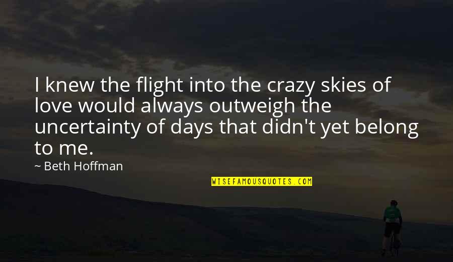 Love Uncertainty Quotes By Beth Hoffman: I knew the flight into the crazy skies