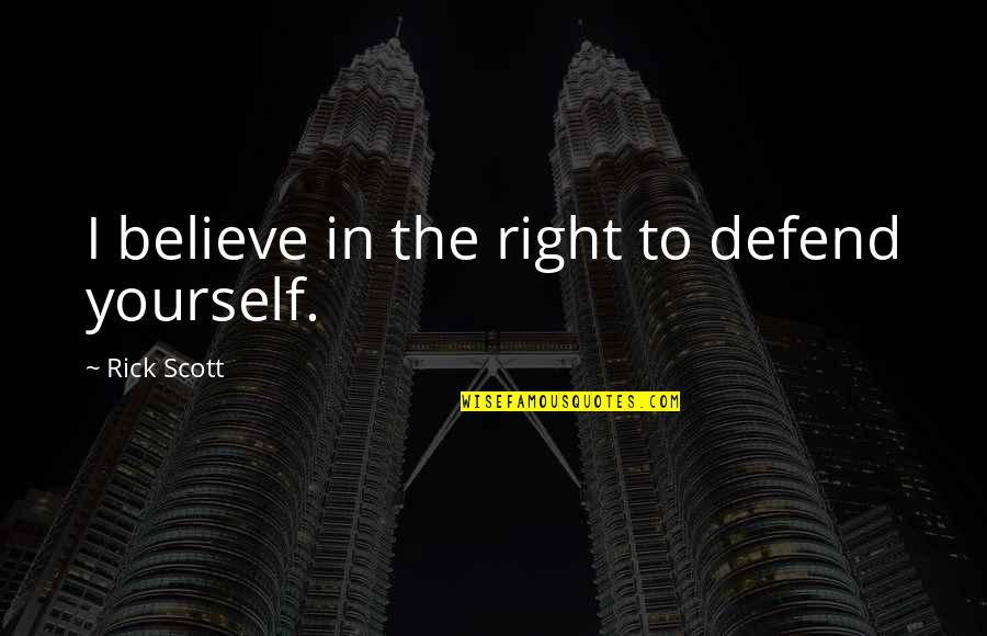 Love Uncertainty Quotes By Rick Scott: I believe in the right to defend yourself.