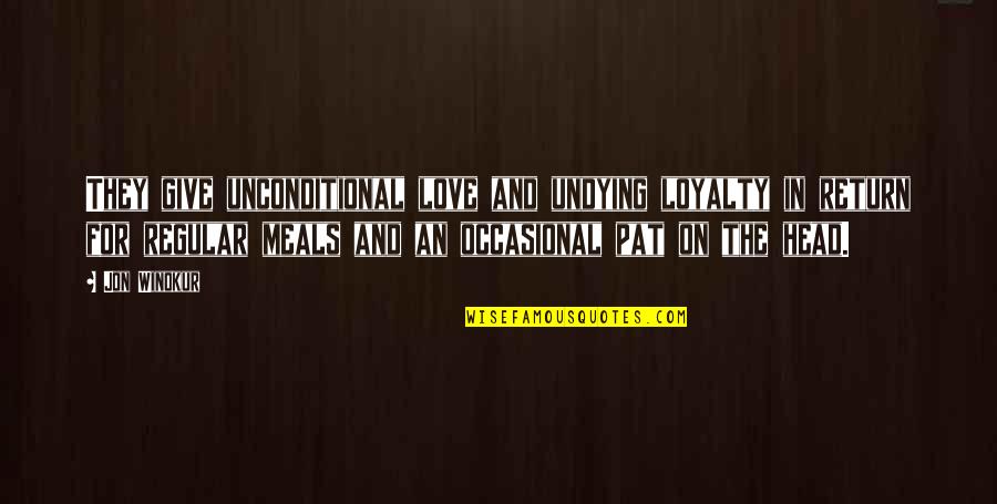 Love Unconditional Quotes By Jon Winokur: They give unconditional love and undying loyalty in