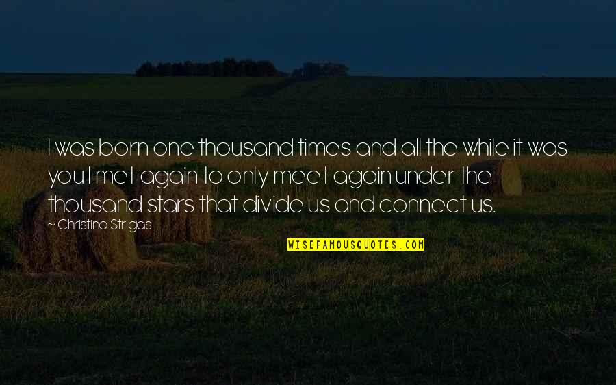 Love Under The Stars Quotes By Christina Strigas: I was born one thousand times and all