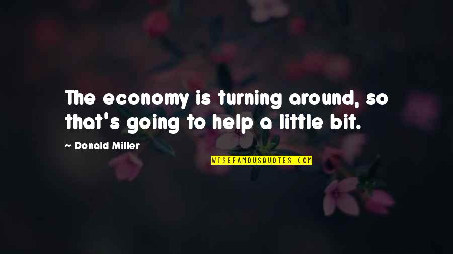 Love Undermining Quotes By Donald Miller: The economy is turning around, so that's going