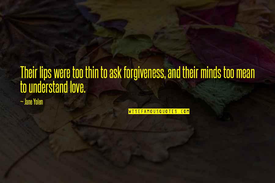 Love Understand Quotes By Jane Yolen: Their lips were too thin to ask forgiveness, Love Understand Quotes By Jane Yolen: Their lips were too thin to ask forgiveness,