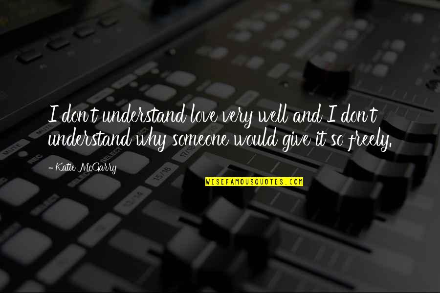 Love Understand Quotes By Katie McGarry: I don't understand love very well and I Love Understand Quotes By Katie McGarry: I don't understand love very well and I
