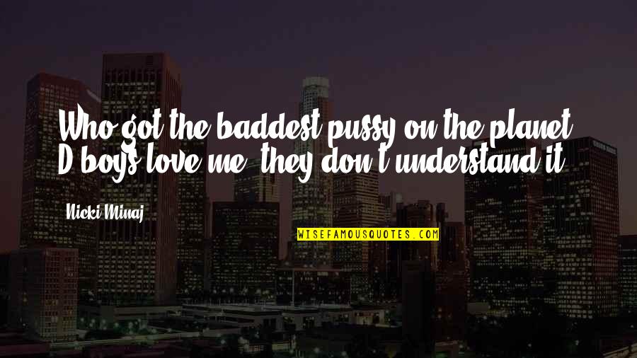 Love Understand Quotes By Nicki Minaj: Who got the baddest pussy on the planet?