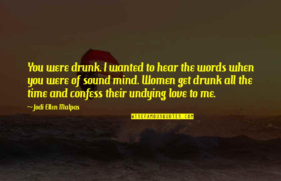 Love Undying Quotes By Jodi Ellen Malpas: You were drunk. I wanted to hear the