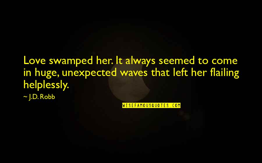 Love Unexpected Quotes By J.D. Robb: Love swamped her. It always seemed to come