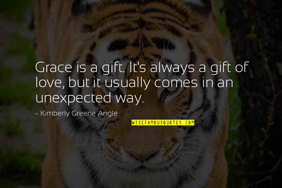 Love Unexpected Quotes By Kimberly Greene Angle: Grace is a gift. It's always a gift